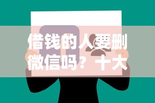 借钱的人要删微信吗？十大APP容易借款1万块的软件推荐