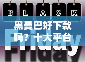 黑曼巴好下款吗?十大平台借钱额度高推荐 黑曼巴好下款吗?十大平台借钱额度高推荐
