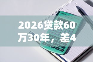 2026贷款60万30年，差4000元就选这6个平台