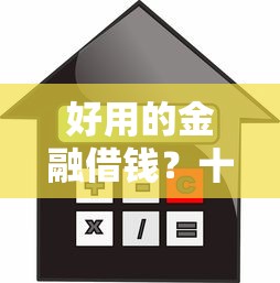 好用的金融借钱？十个逾期也不怕的有啥贷款平台容易过的
