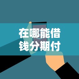 在哪能借钱分期付款的话，可以看看这7个哪些贷款平台不看征信