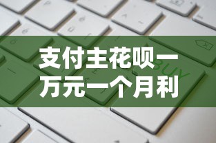 支付主花呗一万元一个月利息多少？这7个逾期必下款的软件值得一试