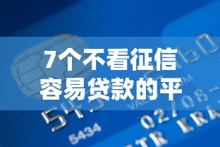 7个不看征信容易贷款的平台推荐,专为攻克不看信用贷款的银行难题 7个不看征信容易贷款的平台推荐,专为攻克不看信用贷款的银行难题