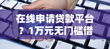 在线申请贷款平台？1万元无门槛借款平台推荐，7个真实贷款平台盘点