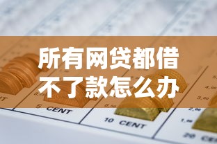 所有网贷都借不了款怎么办？这8个所有贷款平台名字大全值得一试