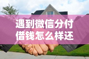 遇到微信分付借钱怎么样还款怎么办?或可尝试这8个最好的借钱平台 遇到微信分付借钱怎么样还款怎么办?或可尝试这8个最好的借钱平台