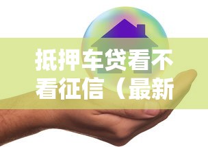抵押车贷看不看征信(最新发布!)8个好通过的贷款平台 抵押车贷看不看征信(最新发布!)8个好通过的贷款平台