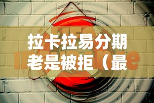 拉卡拉易分期老是被拒（最新发布！）5个支付宝贷款平台