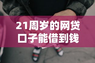 21周岁的网贷口子能借到钱吗？1千元无门槛借款8个平台推荐