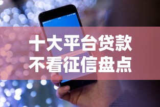 十大平台贷款不看征信盘点，解决借钱还信用卡的人的问题