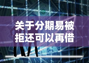 关于分期易被拒还可以再借吗，推荐7个现在贷款平台好用给你