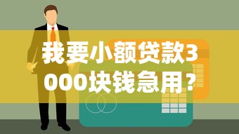 我要小额贷款3000块钱急用？十个逾期也不怕的门槛低易下款软件