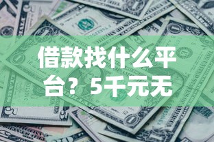 借款找什么平台？5千元无门槛借款平台推荐，5个黑户平台能借到钱的盘点