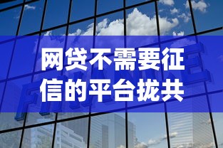 网贷不需要征信的平台拢共有哪些选择？9个最新能下来钱的app详解