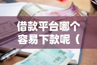 借款平台哪个容易下款呢（最新发布！）8个征信花了小额贷款正规平台