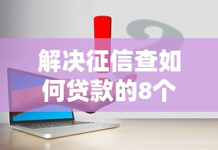 解决征信查如何贷款的8个不看征信的网贷平台最容易通过的分享