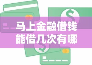 马上金融借钱能借几次有哪些？分享7个18岁必过的贷款平台