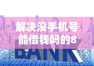 解决没手机号能借钱吗的8个先还利息后还本金的贷款平台分享