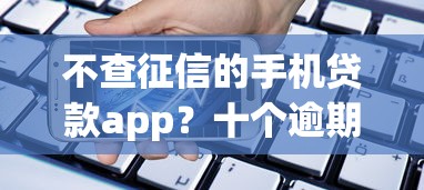 不查征信的手机贷款app？十个逾期也不怕的网贷平台怎么注销