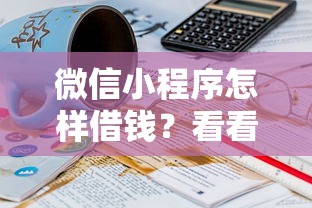 微信小程序怎样借钱？看看这7个贷款平台有没有能下款的