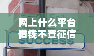网上什么平台借钱不查征信？分享5个5千元无门槛私借平台