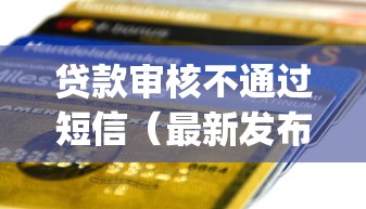 贷款审核不通过短信（最新发布！）7个最新黑户能下款的app口子