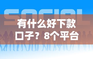 有什么好下款口子？8个平台试试看哪个能下款