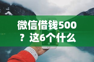 微信借钱500？这6个什么贷款平台靠谱值得一试