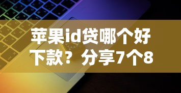 苹果id贷哪个好下款？分享7个8千元无门槛私借平台