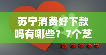 苏宁消费好下款吗有哪些？7个芝麻分700能秒下的软件推荐给你