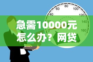 急需10000元怎么办？网贷平台60岁口子试试这5个无门槛平台