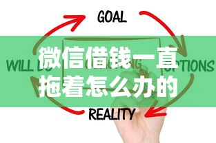 微信借钱一直拖着怎么办的话，可以看看这8个比较好借钱的平台