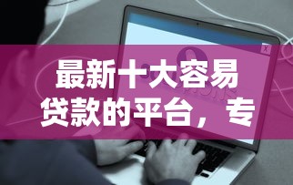 最新十大容易贷款的平台，专治买车怎么样贷款好下款