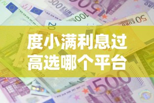 度小满利息过高选哪个平台？5个对征信宽松的网贷口子推荐