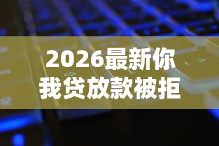 2026最新你我贷放款被拒再次申请（支持支付宝），8个黑了还能贷款平台无私分享