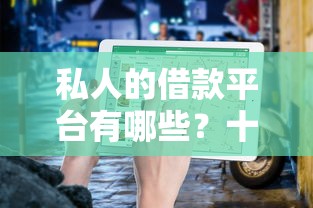 私人的借款平台有哪些？十大被抽贷了还能借钱的软件推荐