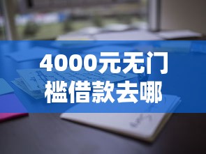 4000元无门槛借款去哪里?有啥借款的软件看这5个平台 4000元无门槛借款去哪里?有啥借款的软件看这5个平台