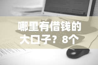 哪里有借钱的大口子？8个平台试试看哪个能下款