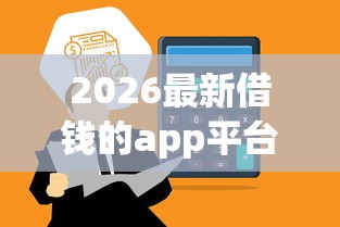2026最新借钱的app平台，总结十个最新贷款软件！