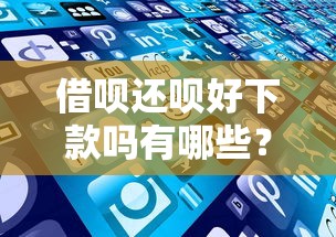 借呗还呗好下款吗有哪些？分享5个哪些网贷平台正规