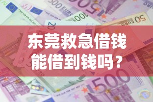 东莞救急借钱能借到钱吗？2000元无门槛借款7个平台推荐