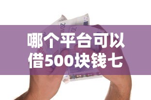 哪个平台可以借500块钱七天还3千元无门槛本月借款平台力荐！分享小额网贷口子3千元无门槛借款