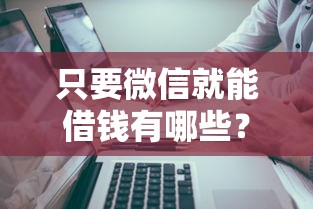 只要微信就能借钱有哪些？分享7个网上私人借钱平台