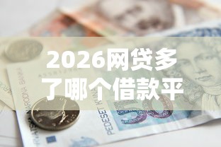 2026网贷多了哪个借款平台能借到钱，差3千元就选这7个平台
