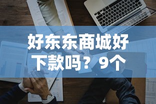 好东东商城好下款吗？9个靠谱薪朋友一样的预支口子推荐