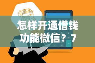怎样开通借钱功能微信？7个平台试试看哪个能下款