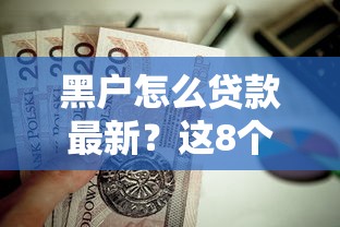 黑户怎么贷款最新？这8个好的贷款平台利息低值得一试