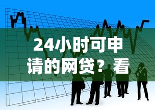 24小时可申请的网贷？看看这8个贷款平台有没有能下款的