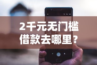 2千元无门槛借款去哪里？借钱微信小程序有哪些看这5个平台