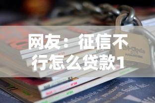 网友：征信不行怎么贷款15万？求介绍几款无抵押贷款平台
